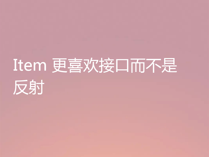 Item 更喜欢接口而不是反射