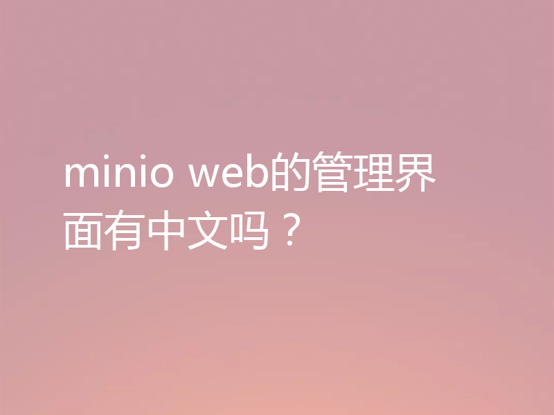 minio web的管理界面有中文吗？