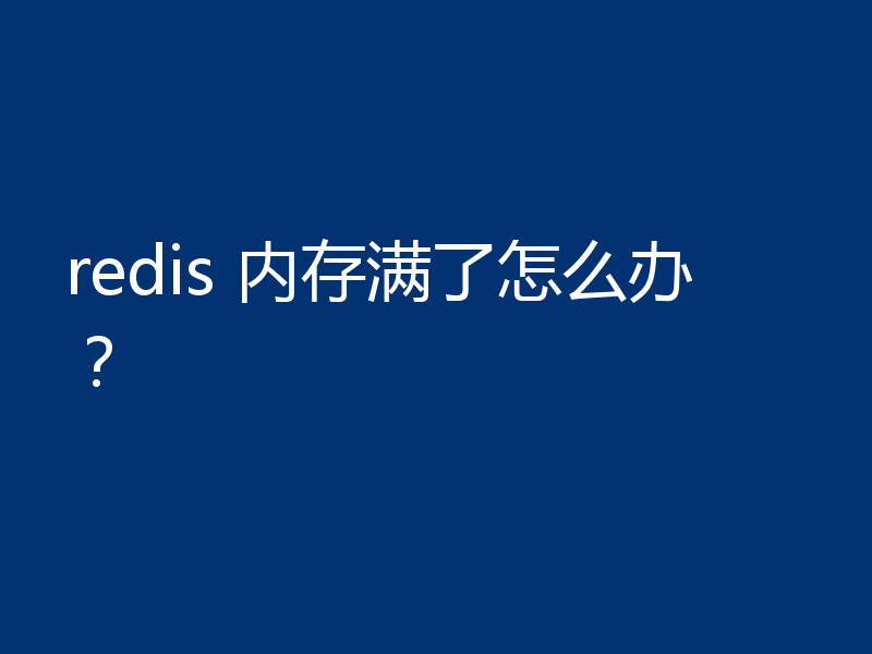 redis 内存满了怎么办？
