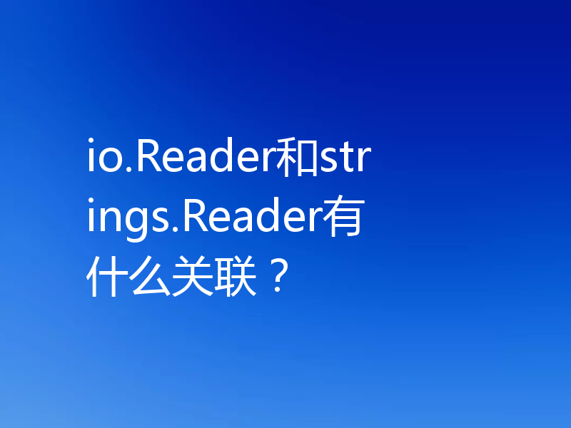 io.Reader和strings.Reader有什么关联？