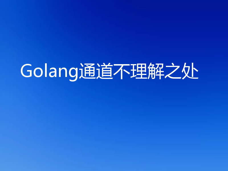Golang通道不理解之处