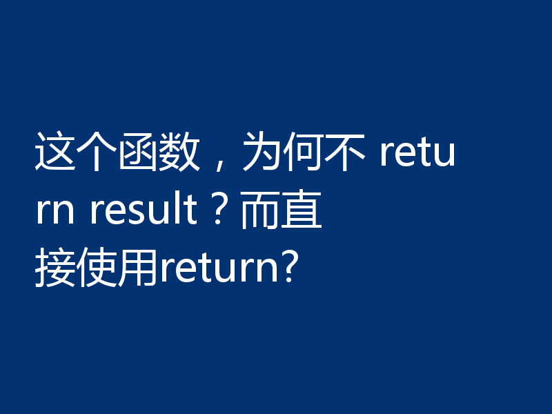 这个函数，为何不 return result？而直接使用return?