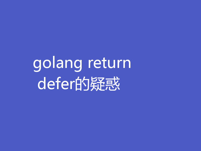 golang return defer的疑惑