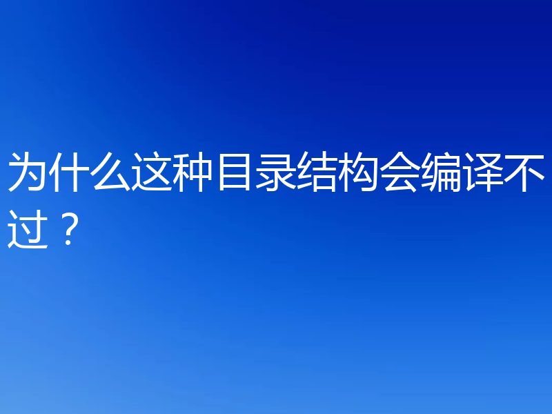 为什么这种目录结构会编译不过？