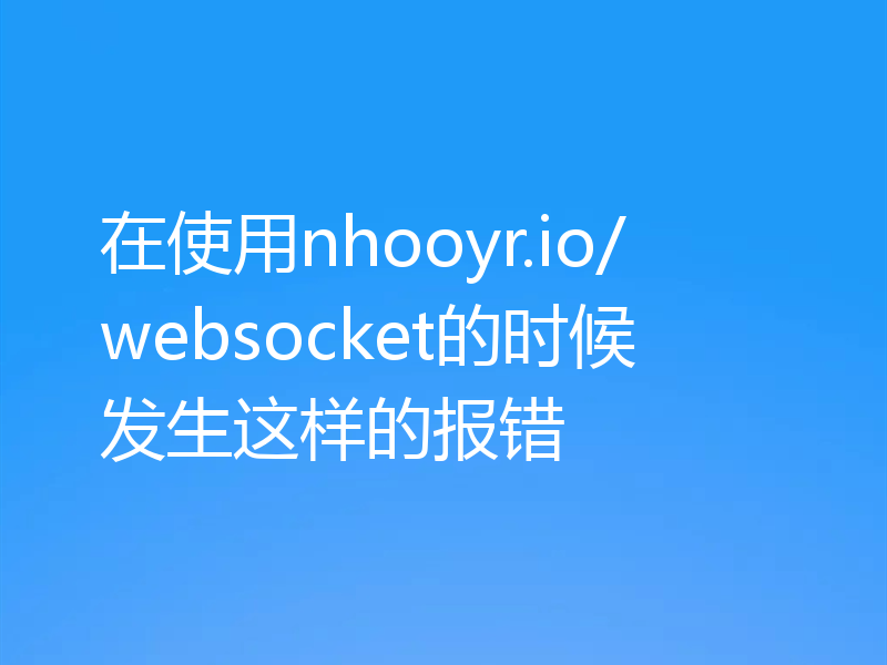 在使用nhooyr.io/websocket的时候发生这样的报错