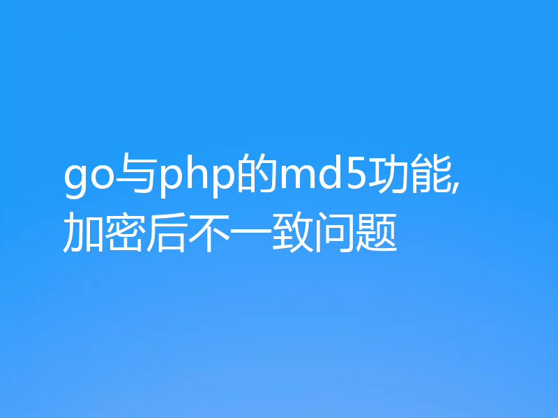 go与php的md5功能,加密后不一致问题