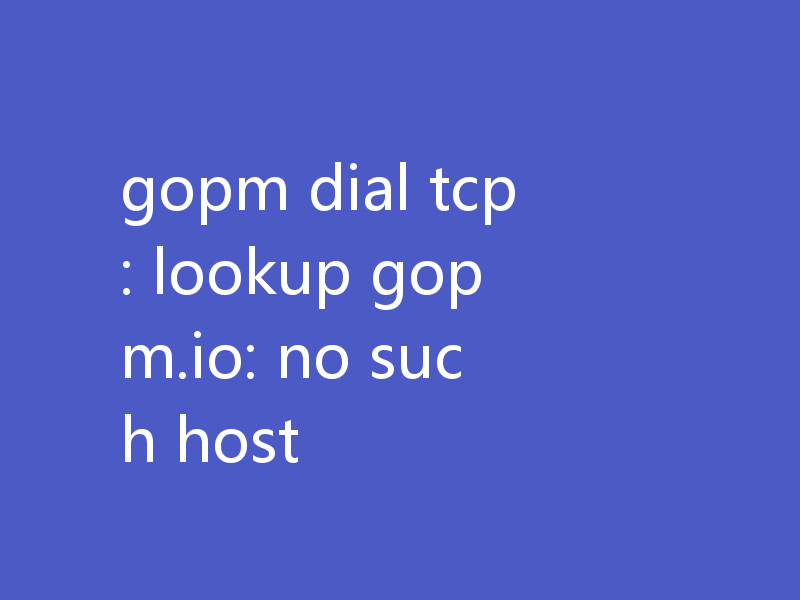 gopm dial tcp: lookup gopm.io: no such host