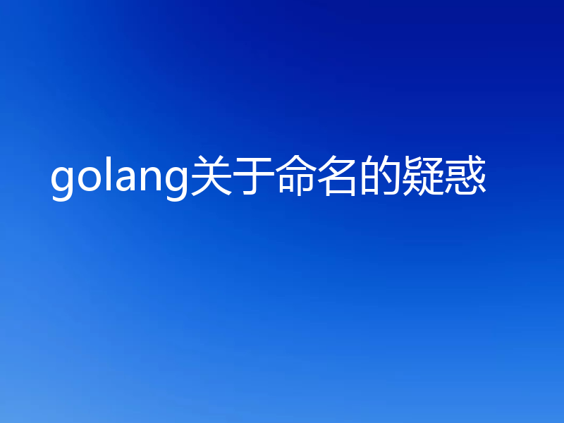 golang关于命名的疑惑