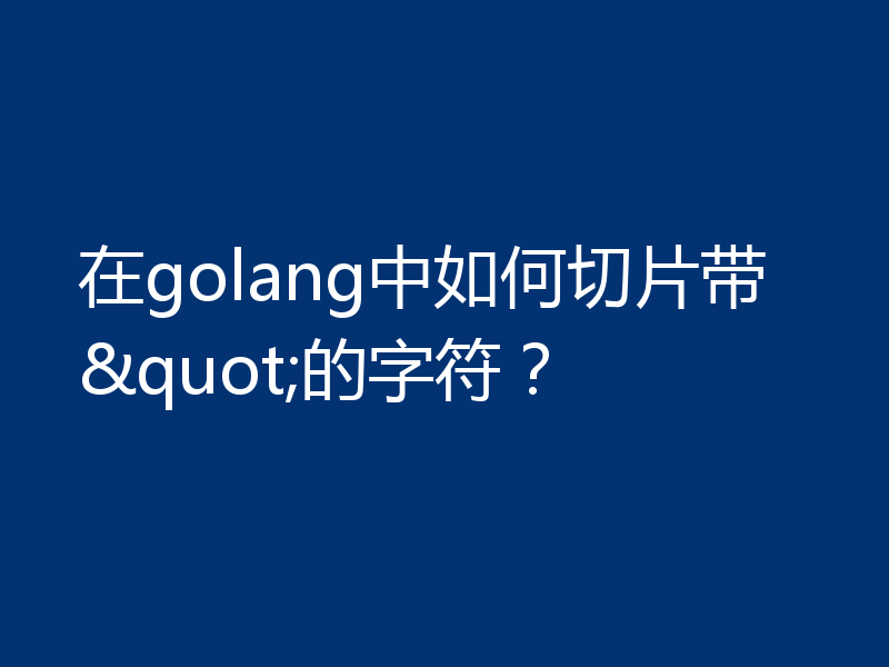 在golang中如何切片带"的字符？