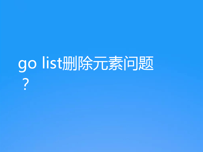 go list删除元素问题？