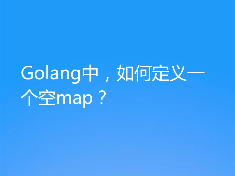 Golang中，如何定义一个空map？