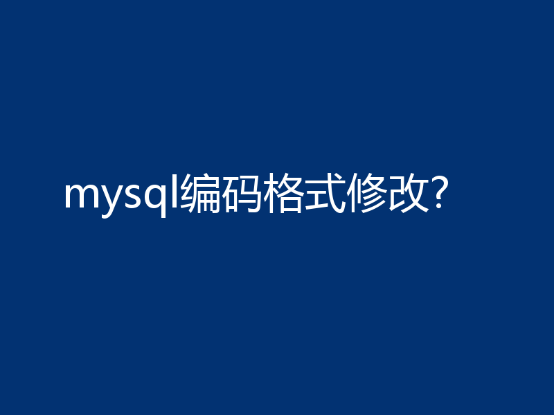 mysql编码格式修改?