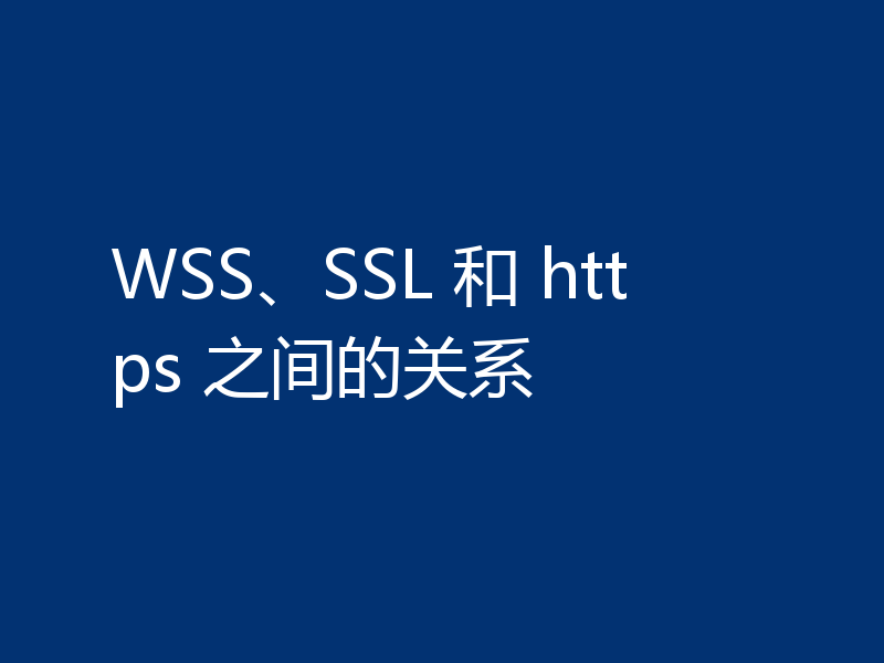 WSS、SSL 和 https 之间的关系