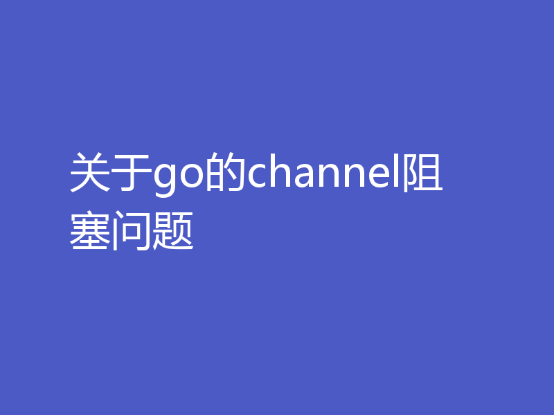 关于go的channel阻塞问题