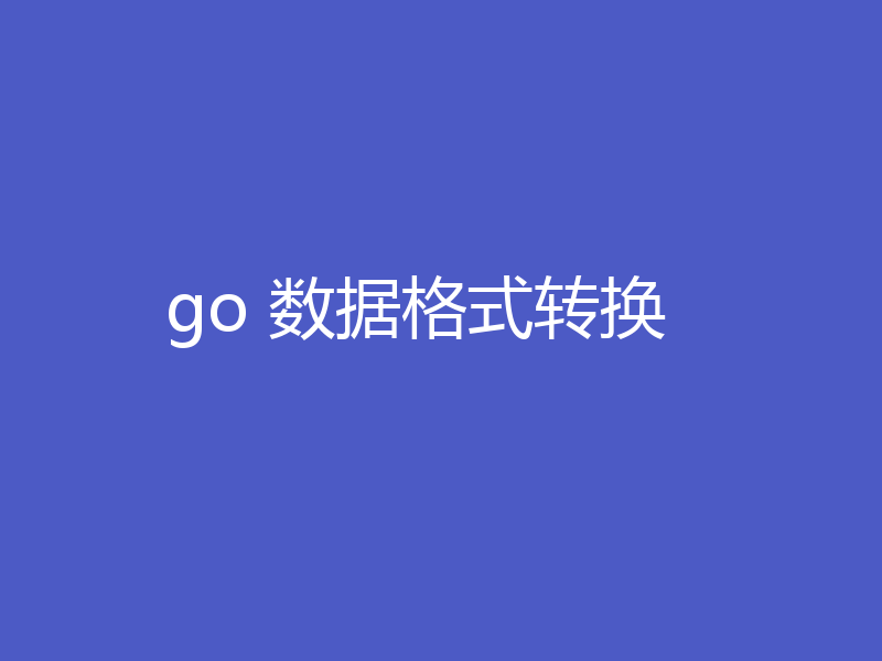 go 数据格式转换