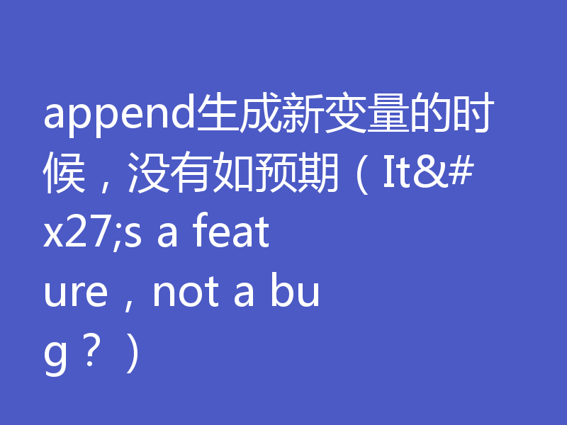 append生成新变量的时候，没有如预期（It's a feature，not a bug？）