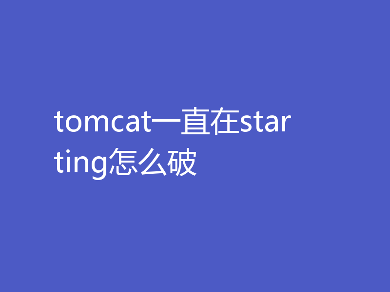 tomcat一直在starting怎么破