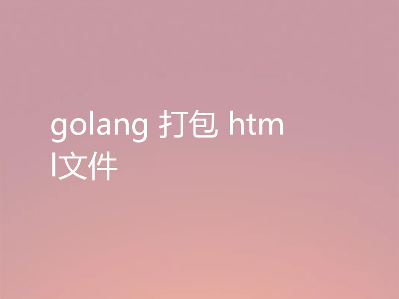 golang 打包 html文件