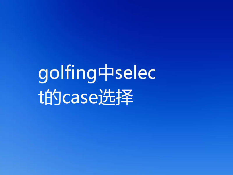 golfing中select的case选择