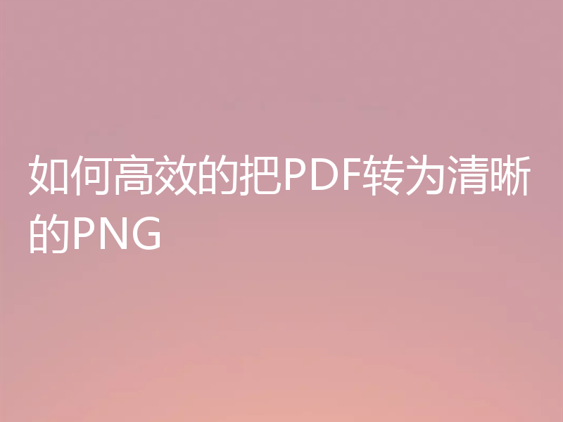 如何高效的把PDF转为清晰的PNG
