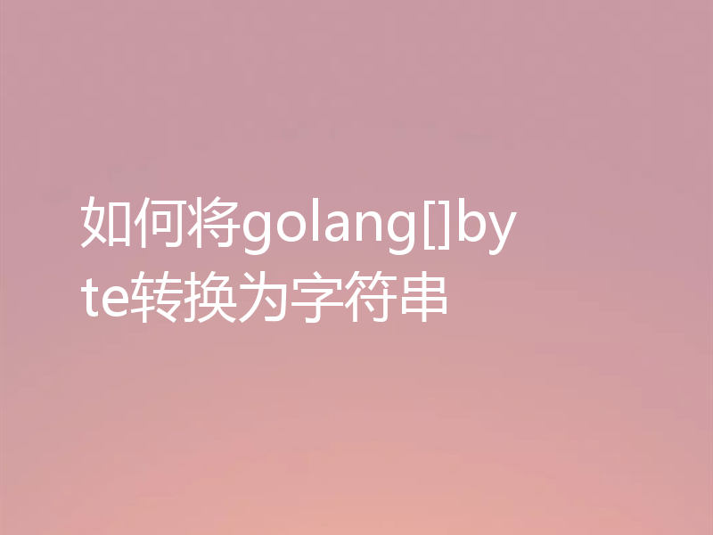 如何将golang[]byte转换为字符串