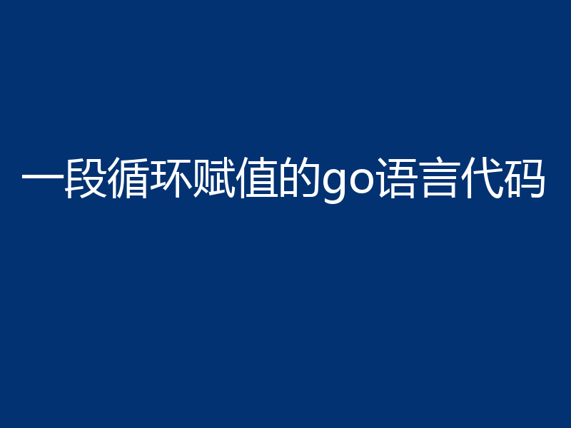 一段循环赋值的go语言代码