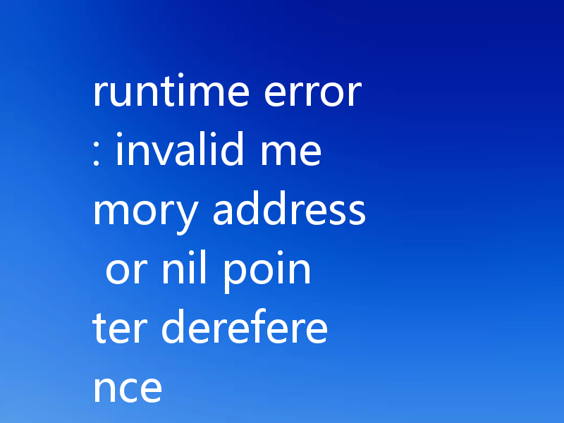 runtime error: invalid memory address or nil pointer dereference