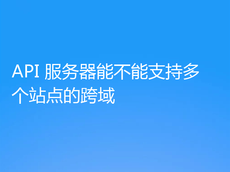API 服务器能不能支持多个站点的跨域