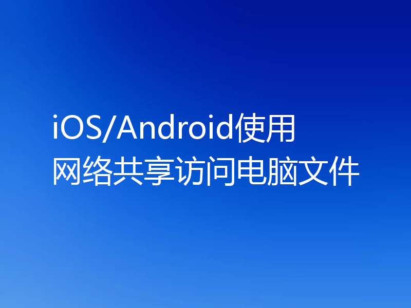 iOS/Android使用网络共享访问电脑文件