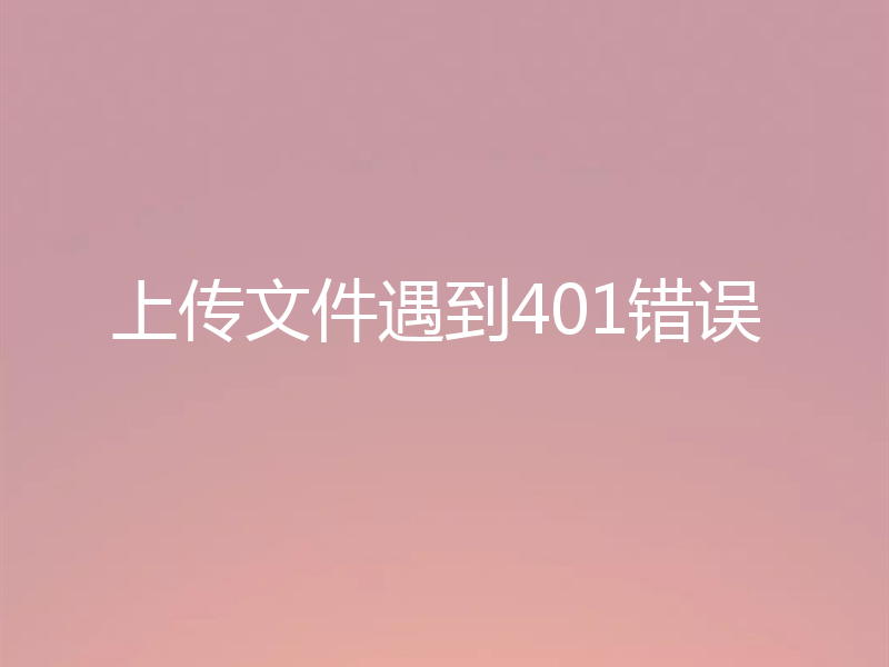 上传文件遇到401错误
