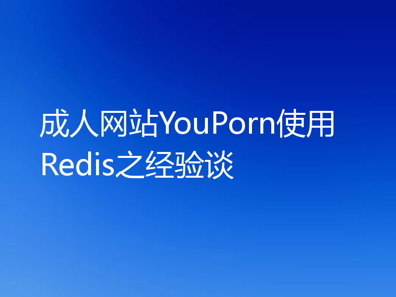 成人网站YouPorn使用Redis之经验谈
