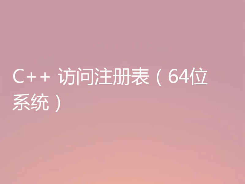 C++ 访问注册表（64位系统）