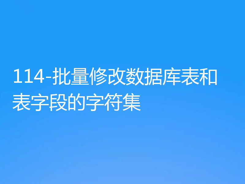 114-批量修改数据库表和表字段的字符集