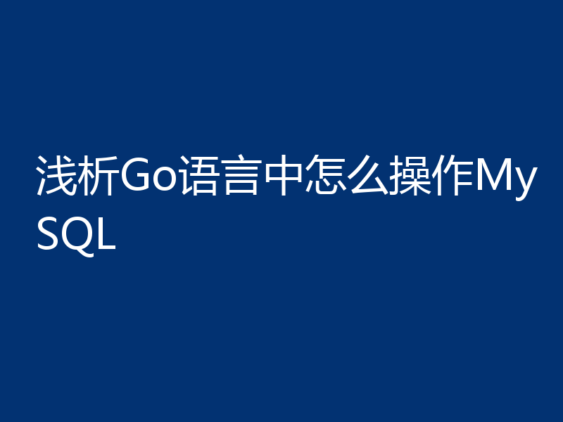 浅析Go语言中怎么操作MySQL