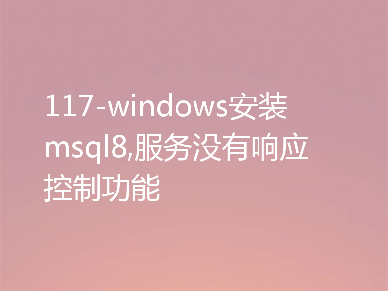 117-windows安装msql8,服务没有响应控制功能