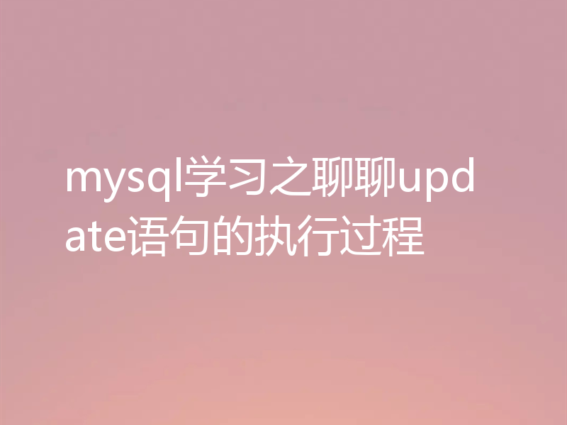 mysql学习之聊聊update语句的执行过程