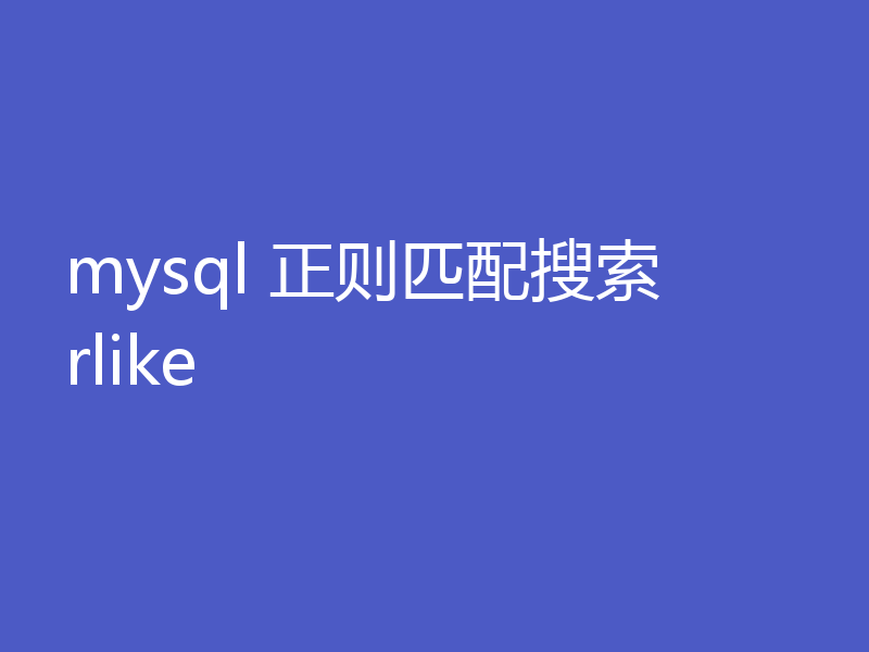 浅析mysql正则匹配中的rlike运算符
