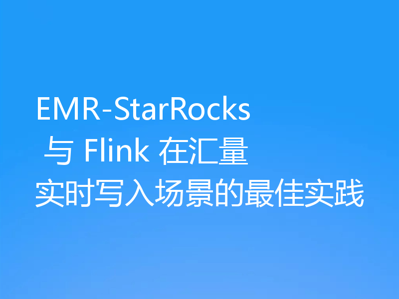 EMR-StarRocks 与 Flink 在汇量实时写入场景的最佳实践