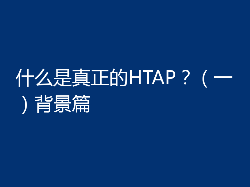 什么是真正的HTAP？（一）背景篇
