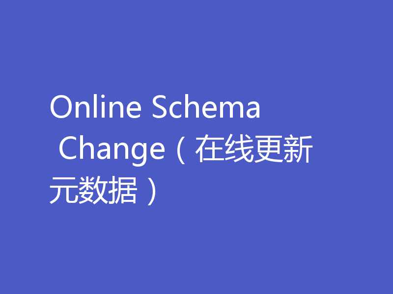 Online Schema Change（在线更新元数据）