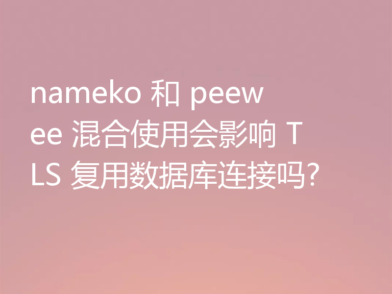 nameko 和 peewee 混合使用会影响 TLS 复用数据库连接吗?
