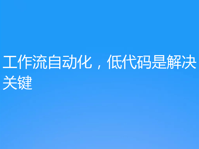 工作流自动化，低代码是解决关键