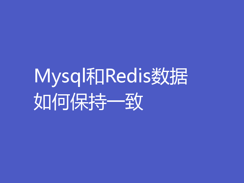 Mysql和Redis数据如何保持一致