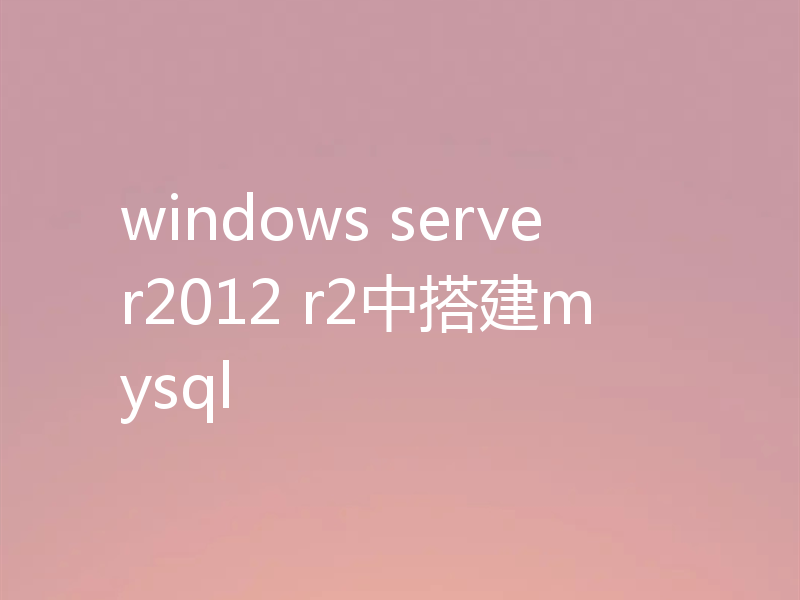 windows server2012 r2中搭建mysql