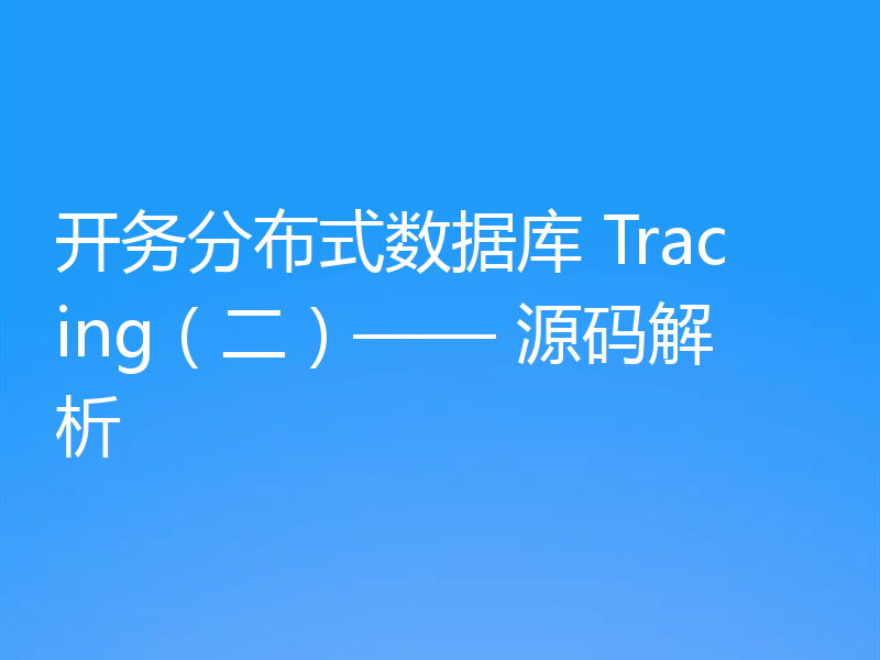 开务分布式数据库 Tracing（二）—— 源码解析
