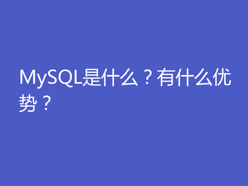 MySQL是什么？有什么优势？
