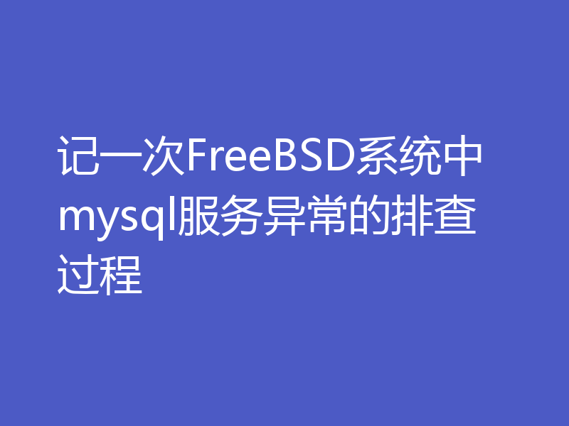 记一次FreeBSD系统中mysql服务异常的排查过程