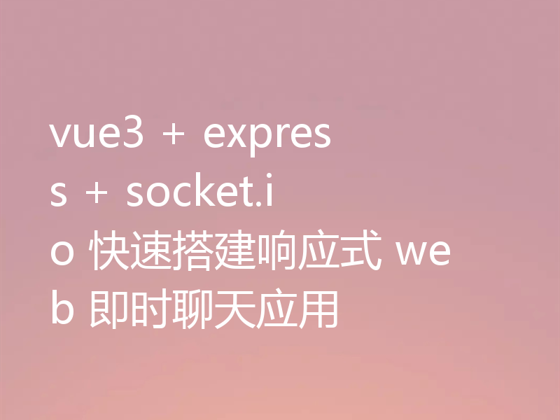 vue3 + express + socket.io 快速搭建响应式 web 即时聊天应用