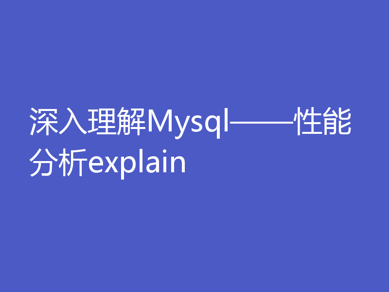 深入理解Mysql——性能分析explain