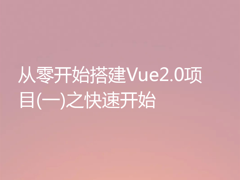 从零开始搭建Vue2.0项目(一)之快速开始